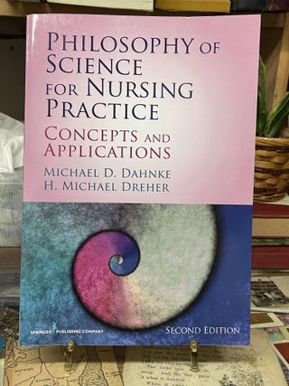 Item #89348 Philosophy of Science for Nursing Practice: Concepts and Application. Michael D....