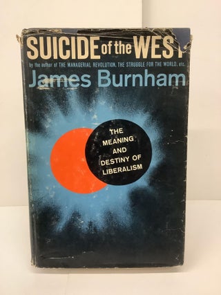Item #89390 Suicide of the West, The Meaning and Destiny of Liberalism. James Burnham