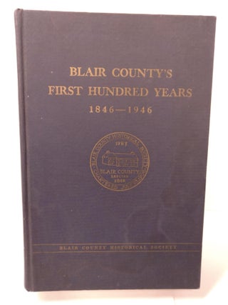 Item #89393 Blair County's First Hundred Years 1846-1946. Blair County Historical Society