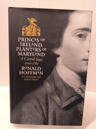 Item #89414 Princes of Ireland, Planters of Maryland: A Carroll Saga, 1500-1782. Ronald Hoffman