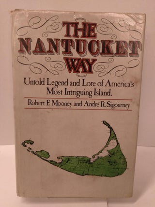 Item #89416 The Nantucket Way: Untold Legend and Lore of America's Most Intriguing Island. Robert...