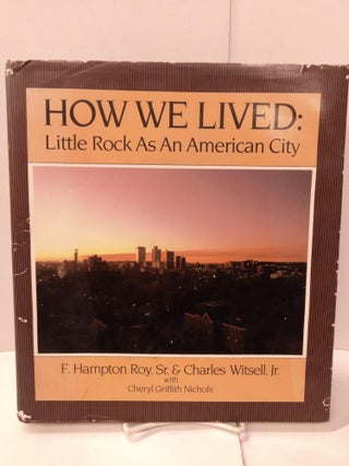 Item #89482 How We Lived: Little Rock as an American City. F. Hampton Roy