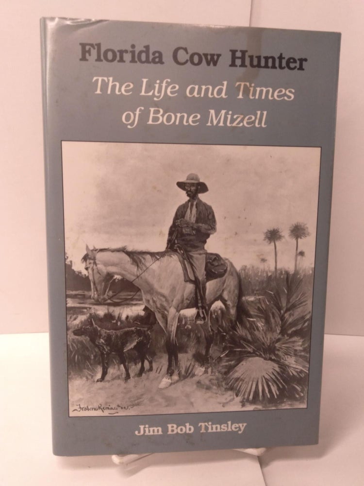 Item #89523 Florida Cow Hunter: The Life and Times of Bone Mizell. Jim Bob Tinsley.