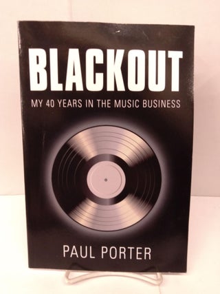 Item #89529 BLACKOUT: My 40 Years in the Music Business. Paul Porter