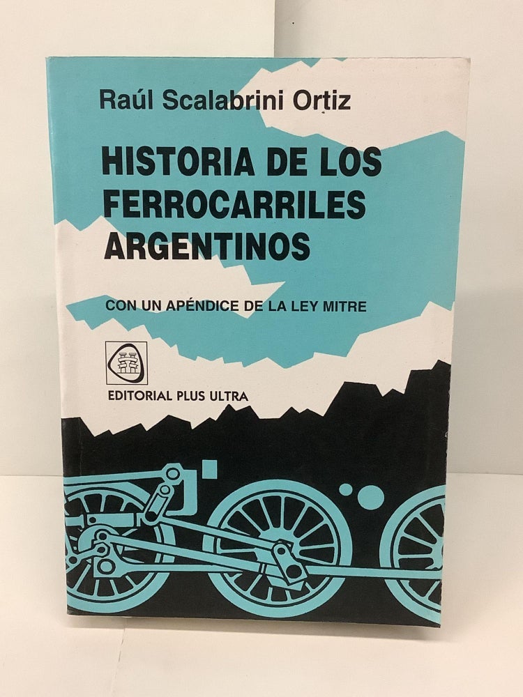 Item #89574 Historia De Los Ferrocarriles Argentinos, Con un Apendice de la Ley Mitre. Raul Scalabrini Ortiz.