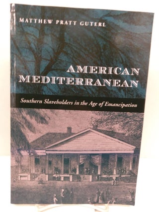 Item #89582 American Mediterranean: Southern Slaveholders in the Age of Emancipation. Matthew...