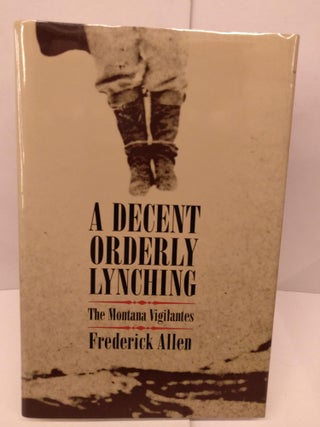 Item #89634 A Decent, Orderly Lynching: The Montana Vigilantes. Frederick Allen
