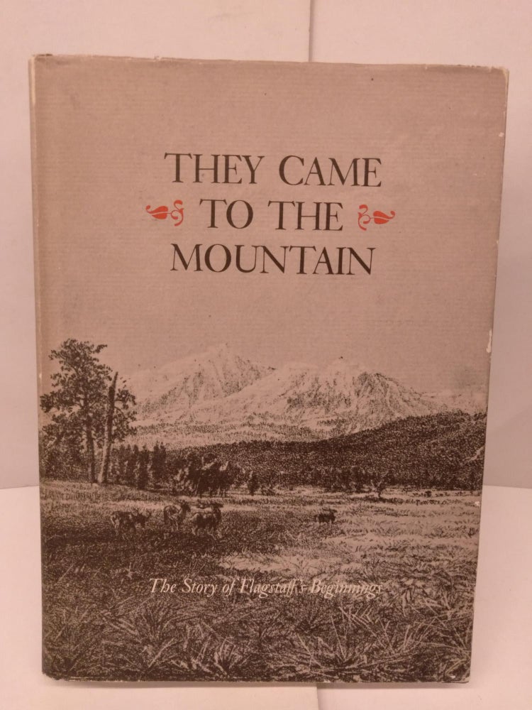 Item #89635 They Came to the Mountain: The Story of Flagstaff's Beginnings. Platt Cline.