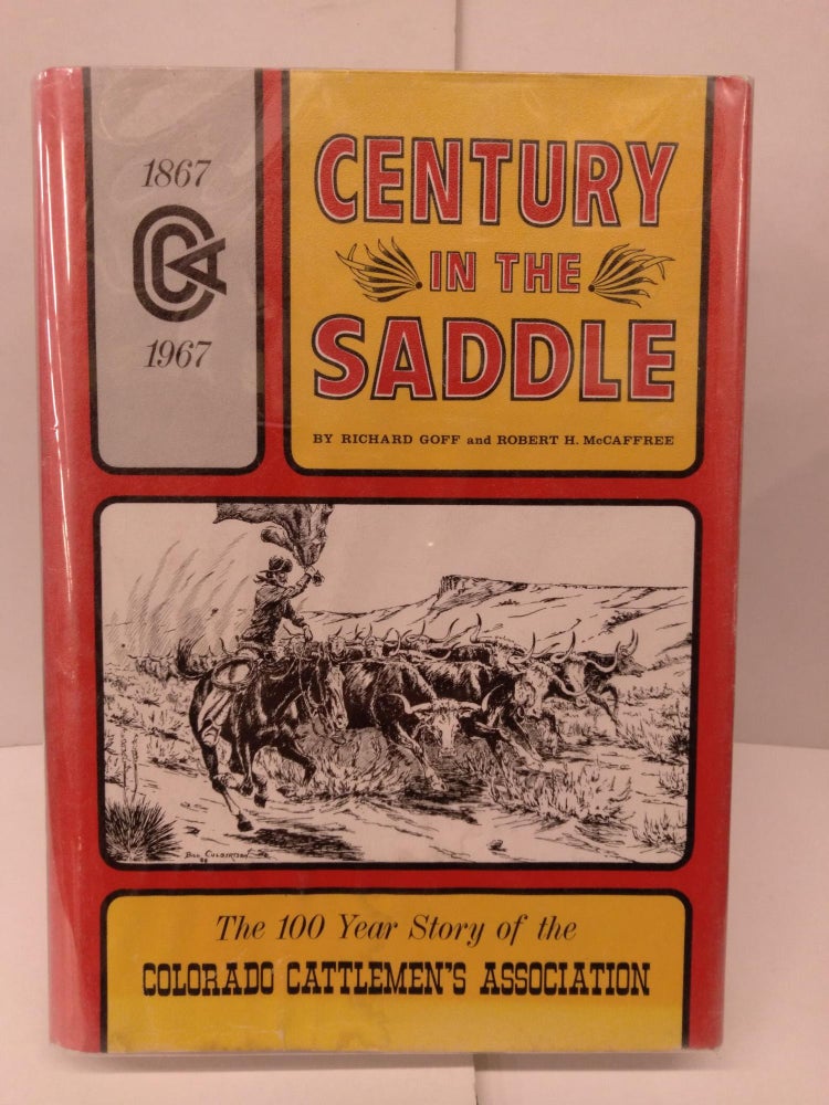 Item #89649 Century in the Saddle: The 100 Year Story of the Colorado Cattlemen's Association. Richard Goff, Robert H. McCaffree.