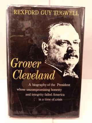 Item #89651 Grover Cleveland: A Biography of the President Whose Uncompromising Honesty and...