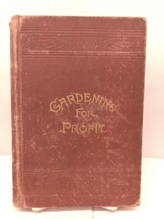 Item #89687 Gardening For Profit: A Guide to the Successful Cultivation of the Market and Family...