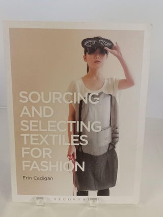 Item #89696 Sourcing and Selecting Textiles for Fashion. Erin Cadigan