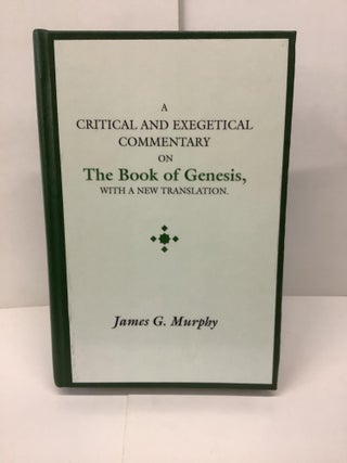 Item #89738 A Critical and Exegetical Commentary on The Book of Genesis. James G. Murphy