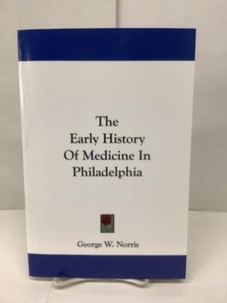Item #89841 The Early History of Medicine in Philadelphia. George W. Norris