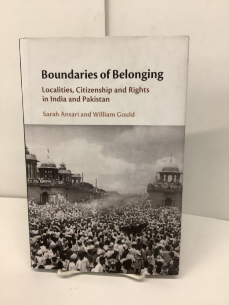Item #89845 Boundaries of Belonging, Localities, Citizenship and Rights in India and Pakistan. Sarah Ansari, William Gould.