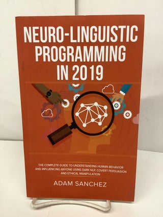 Item #89854 Neuro-Linguistic Programming in 2019, The Complete Guide to Understanding Human...