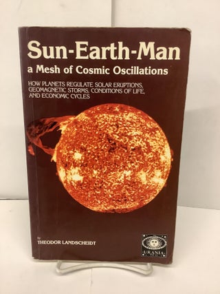 Item #89856 Sun-Earth-Man, A Mesh of Cosmic Oscillations, How Planets Regulate Solar Eruptions,...