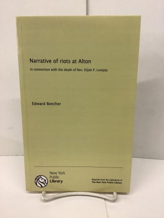 Item #89933 Narrative of Riots at Alton, In Connection with the Death of Rev. Elijah P. Lovejoy....