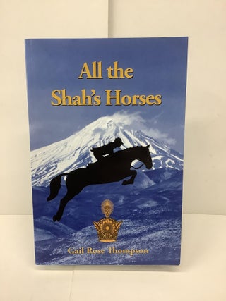 Item #89952 All the Shah's Horses. Gail Rose Thompson