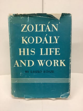 Item #90020 Zoltan Kodaly, His Life and Work. Laszlo Eosze