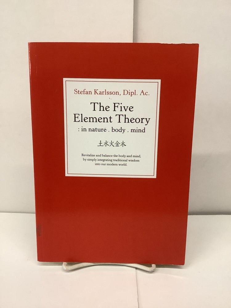 Item #90053 The Five Element Theory, In Nature, Body, Mind. Stefan Dipl. Ac Karlsson.