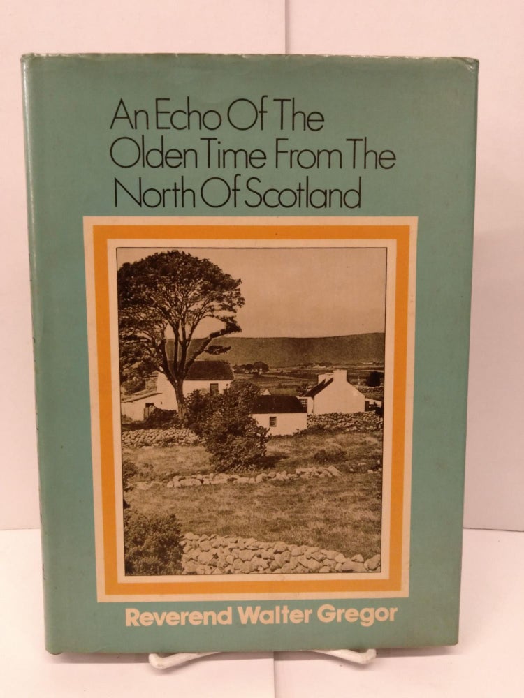 Item #90084 An Echo of the Olden Time From the North of Scotland. Reverend Walter Gregor.