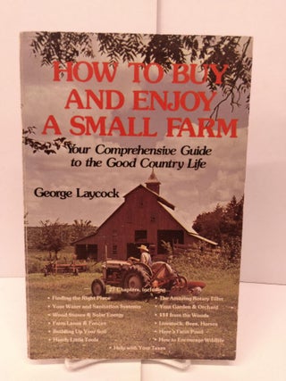 Item #90087 How to Buy and Enjoy a Small Farm: Your Comprehensive Guide to the Good Country Life....