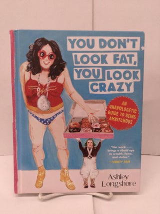 Item #90097 You Don't Look Fat, You Look Crazy: An Unapologetic Guide to Being Ambitchous. Ashley...