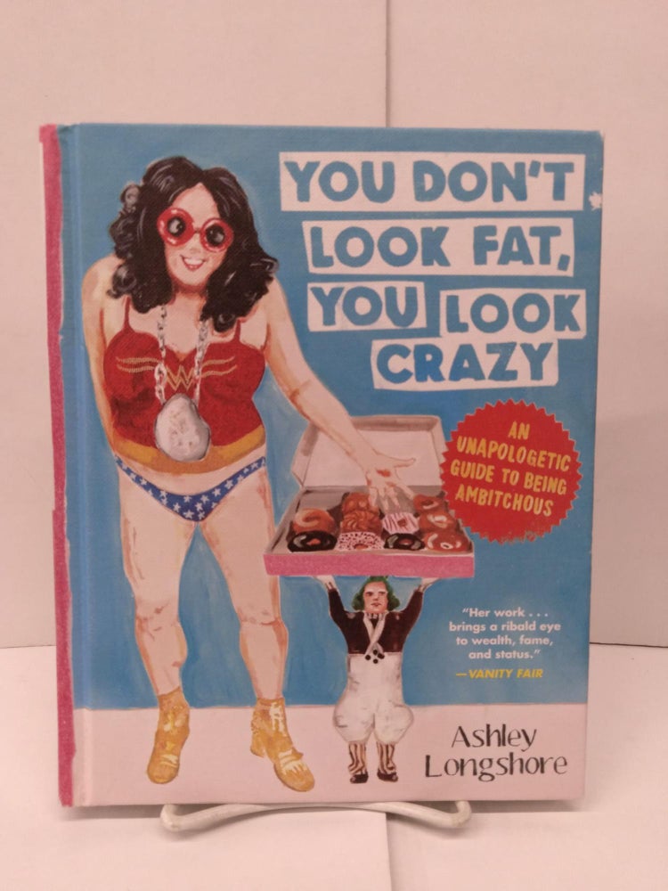 Item #90097 You Don't Look Fat, You Look Crazy: An Unapologetic Guide to Being Ambitchous. Ashley Longshore.