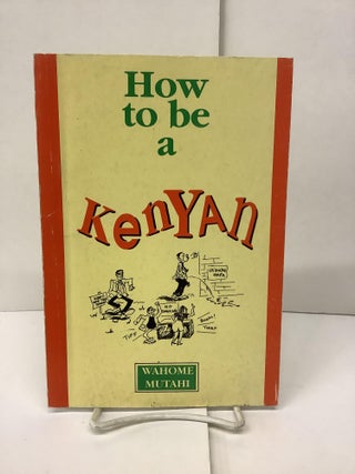 Item #90103 How to be a Kenyan. Wahome Mutahi