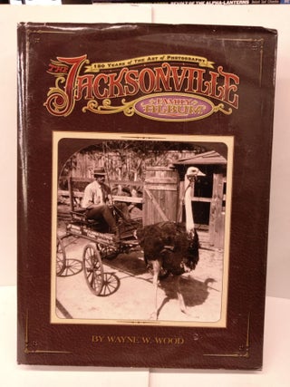 Item #90201 The Jacksonville Family Album: 150 Years of the Art of Photography. Wayne Wood