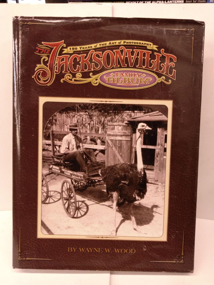 Item #90201 The Jacksonville Family Album: 150 Years of the Art of Photography. Wayne Wood.