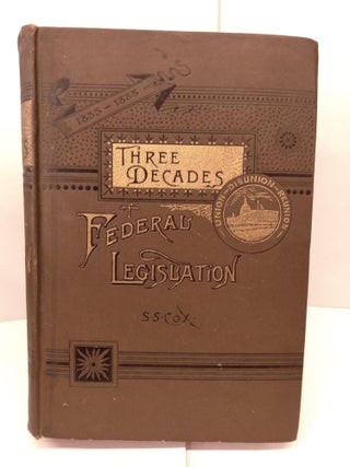 Item #90249 Three Decades of Federal Legislation: 1855 to 1885; Personal and Historical Memories...