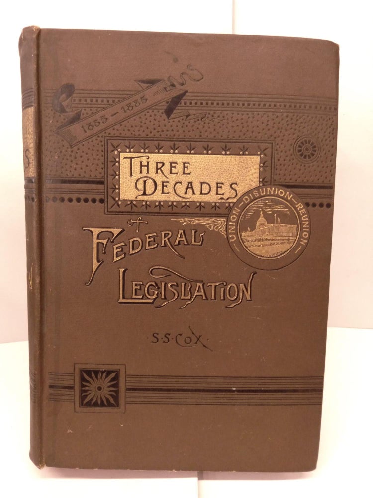Item #90249 Three Decades of Federal Legislation: 1855 to 1885; Personal and Historical Memories of Events Preceding, During and Since the American Civil War. Samuel S. Cox.