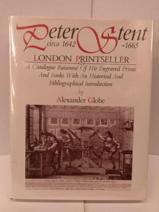 Item #90292 Peter Stent, London Printseller: Circa1642-1665: Being a Catalogue Raisonne of His...