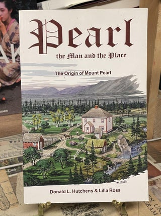 Item #90330 Pearl the Man and the Place: The Origin of Mount Pearl. Donald L. Hutchens, Lilla Ross