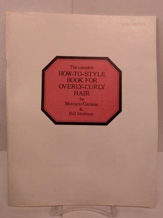 Item #90385 The Complete How-To-Style Book for Overly-Curly Hair. Mercurio Caronia, Bill Madison