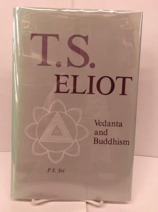 Item #90414 T.S. Eliot, Vedanta, and Buddhism. P. S. Sri