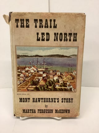 Item #90430 The Trail Led North, Mont Hawthorne's Story. Martha Ferguson McKeown