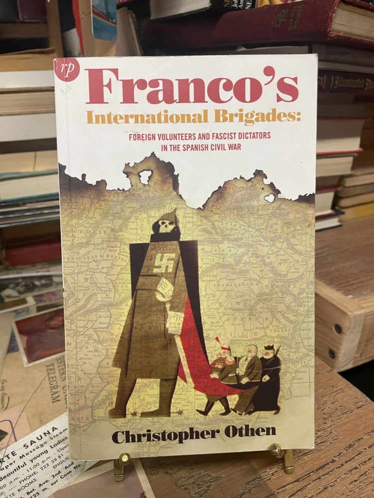 Item #90447 Franco's International Brigades: Foreign Volunteers and Fascist Dictators in the Spanish Civil War. Christopher Othen.
