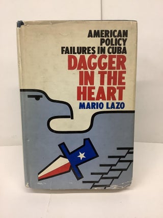 Item #90458 Dagger in the Heart, American Policy Failures in Cuba. Mario Lazo