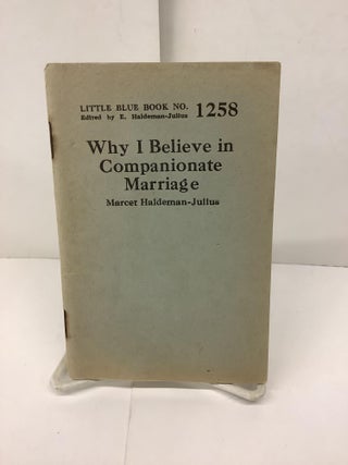Item #90549 Why I Believe in Companionate Marriage, Little Blue Book No 1258. Marcet Haldeman-Julius