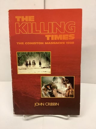 Item #90605 The Killing Times, The Coniston Massacre 1928. John Cribbin