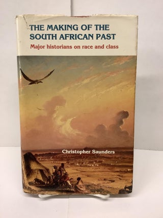 Item #90610 The Making of the South African Past, Major Historians on Race and Class. Christopher...