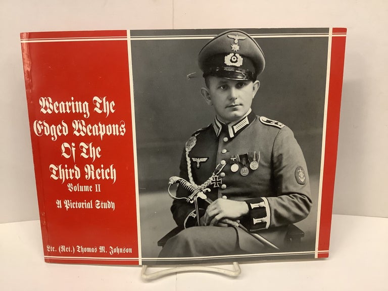 Item #90673 Wearing the Edged Weapons of the Third Reich, Volume II, A Pictorial Study. LTC Thomas M. Johnson.