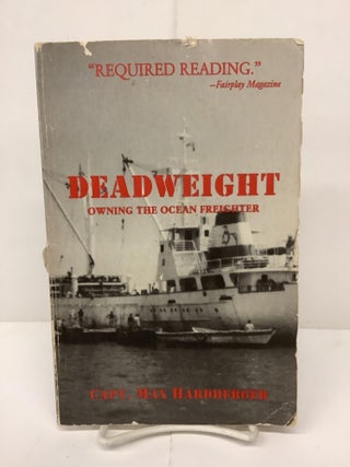 Item #90679 Deadweight, Owning the Ocean Freighter. Capt. Max Hardberger
