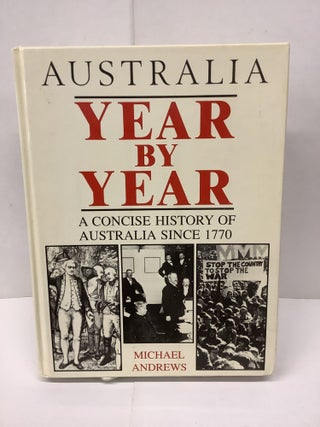 Item #90680 Australia Year by Year, A Concise History of Australia Since 1770. Michael Andrews