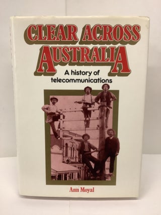 Item #90681 Clear Across Australia, A History of Telecommunications. Ann Moyal