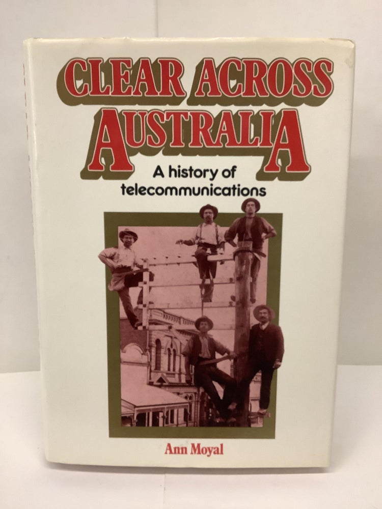 Item #90681 Clear Across Australia, A History of Telecommunications. Ann Moyal.
