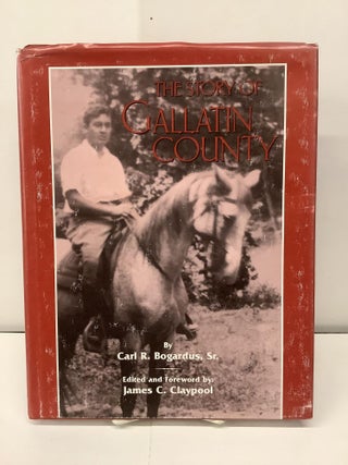 Item #90732 The Story of Gallatin County. Carl R. Bogardus, James C. ed Claypool